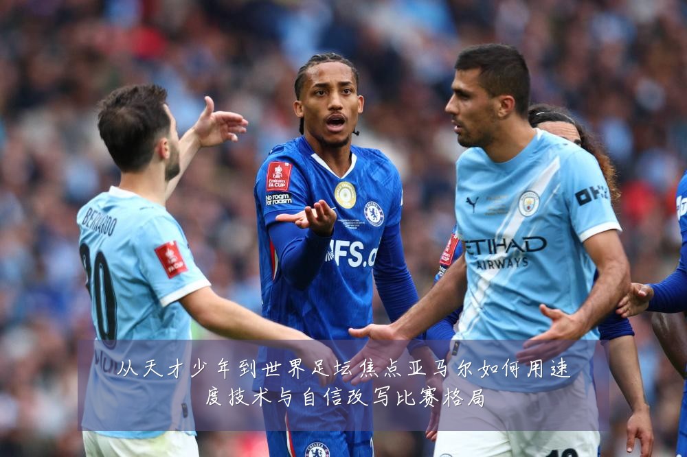 从天才少年到世界足坛焦点亚马尔如何用速度技术与自信改写比赛格局
